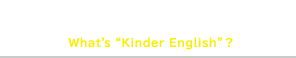 キンダーイングリッシュとは